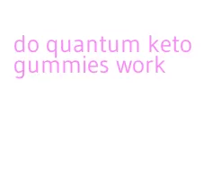 do quantum keto gummies work