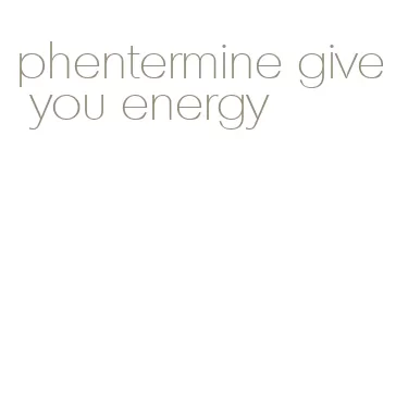 phentermine give you energy