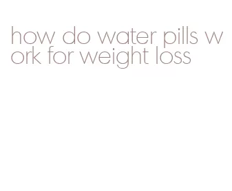 how do water pills work for weight loss