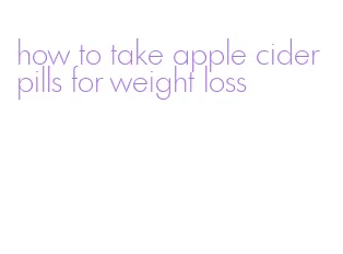 how to take apple cider pills for weight loss