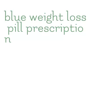blue weight loss pill prescription