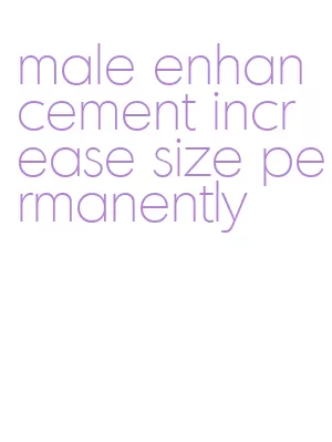 male enhancement increase size permanently