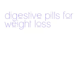 digestive pills for weight loss