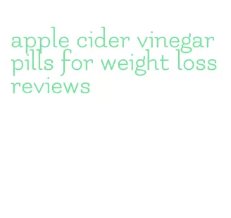 apple cider vinegar pills for weight loss reviews