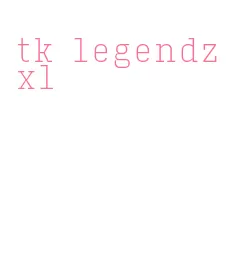 tk legendz xl