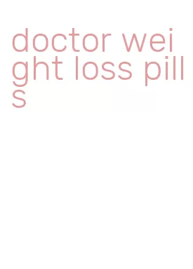 doctor weight loss pills
