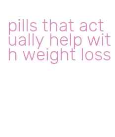 pills that actually help with weight loss