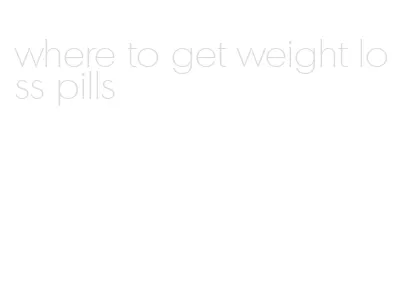 where to get weight loss pills