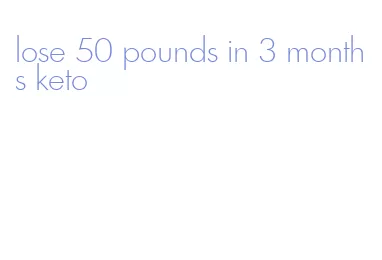 lose 50 pounds in 3 months keto