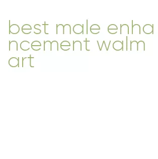 best male enhancement walmart