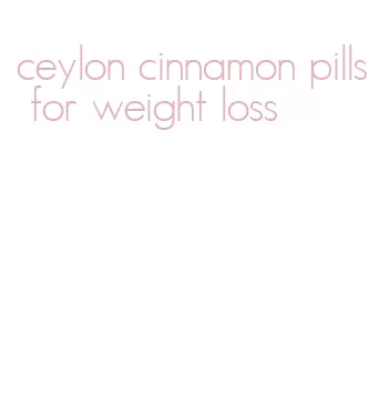 ceylon cinnamon pills for weight loss