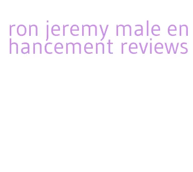 ron jeremy male enhancement reviews