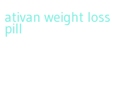 ativan weight loss pill