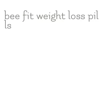 bee fit weight loss pills
