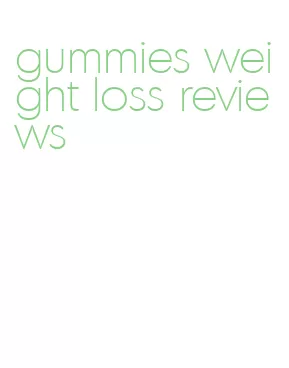 gummies weight loss reviews