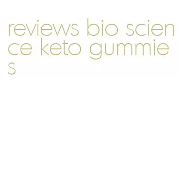 reviews bio science keto gummies