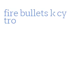 fire bullets k cytro
