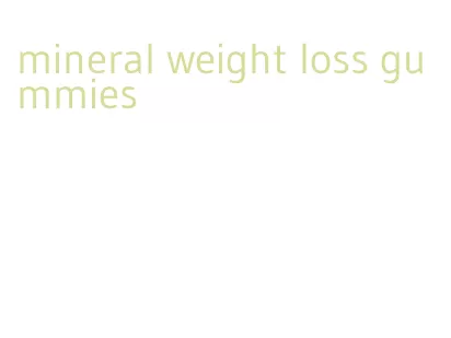 mineral weight loss gummies