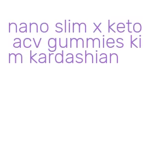 nano slim x keto acv gummies kim kardashian
