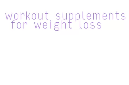 workout supplements for weight loss