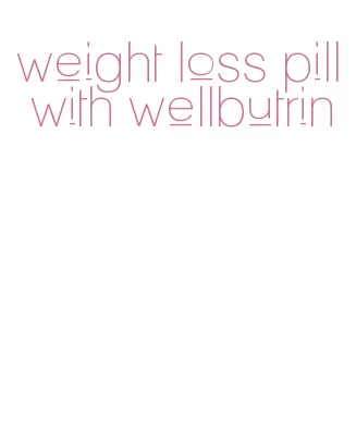 weight loss pill with wellbutrin