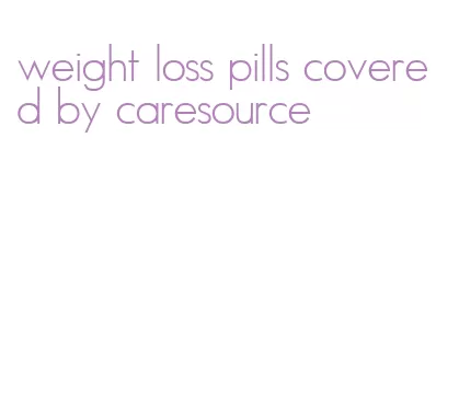 weight loss pills covered by caresource