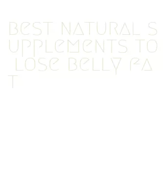 best natural supplements to lose belly fat
