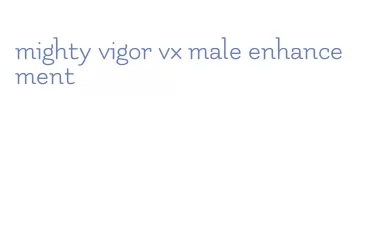 mighty vigor vx male enhancement