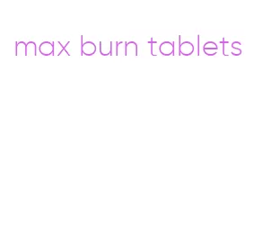 max burn tablets