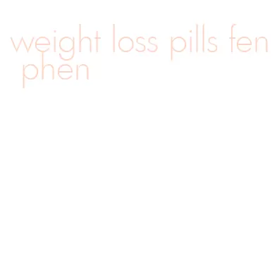 weight loss pills fen phen