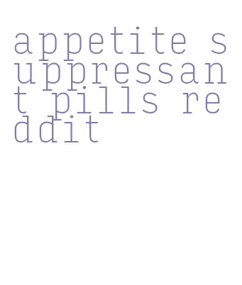 appetite suppressant pills reddit