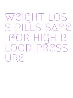 weight loss pills safe for high blood pressure