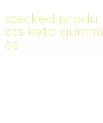 stacked products keto gummies