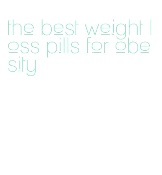 the best weight loss pills for obesity
