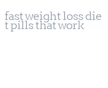 fast weight loss diet pills that work