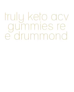 truly keto acv gummies ree drummond