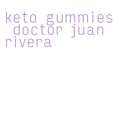 keto gummies doctor juan rivera