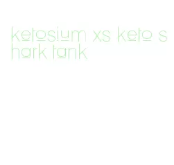ketosium xs keto shark tank
