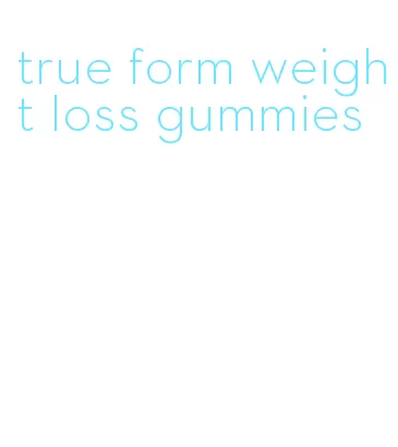 true form weight loss gummies