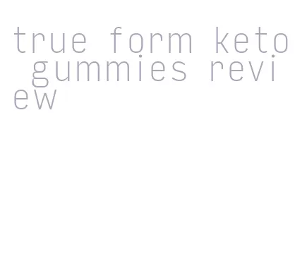 true form keto gummies review