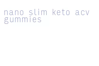 nano slim keto acv gummies