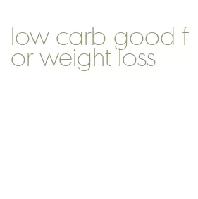 low carb good for weight loss