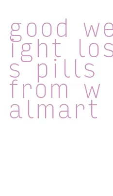 good weight loss pills from walmart