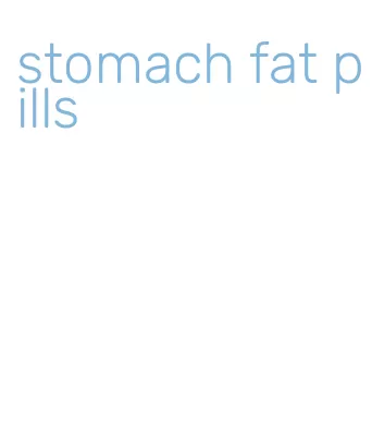 stomach fat pills