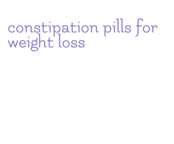 constipation pills for weight loss