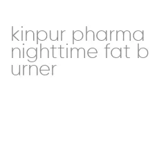 kinpur pharma nighttime fat burner