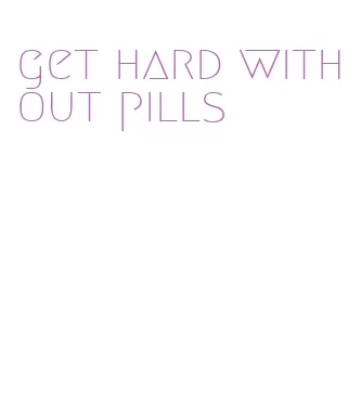 get hard without pills