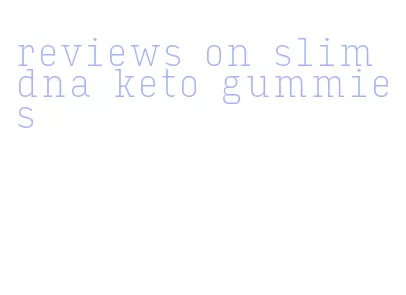reviews on slim dna keto gummies