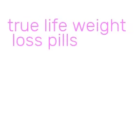 true life weight loss pills