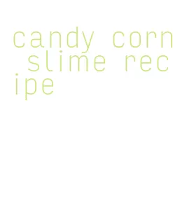 candy corn slime recipe